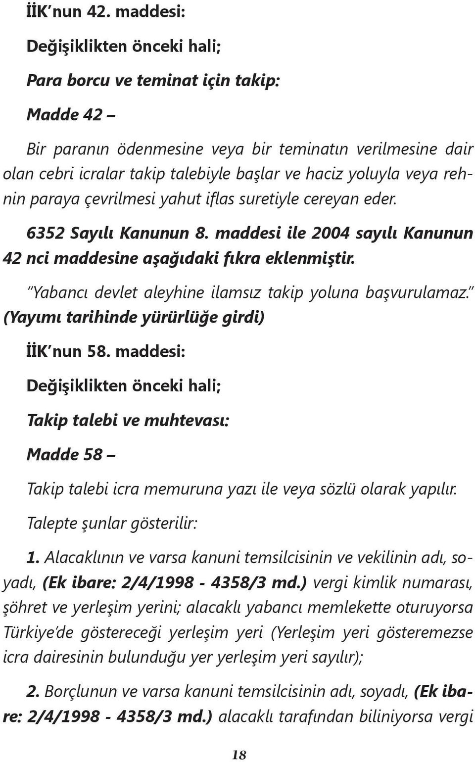 veya rehnin paraya çevrilmesi yahut iflas suretiyle cereyan eder. 6352 Sayılı Kanunun 8. maddesi ile 2004 sayılı Kanunun 42 nci maddesine aşağıdaki fıkra eklenmiştir.