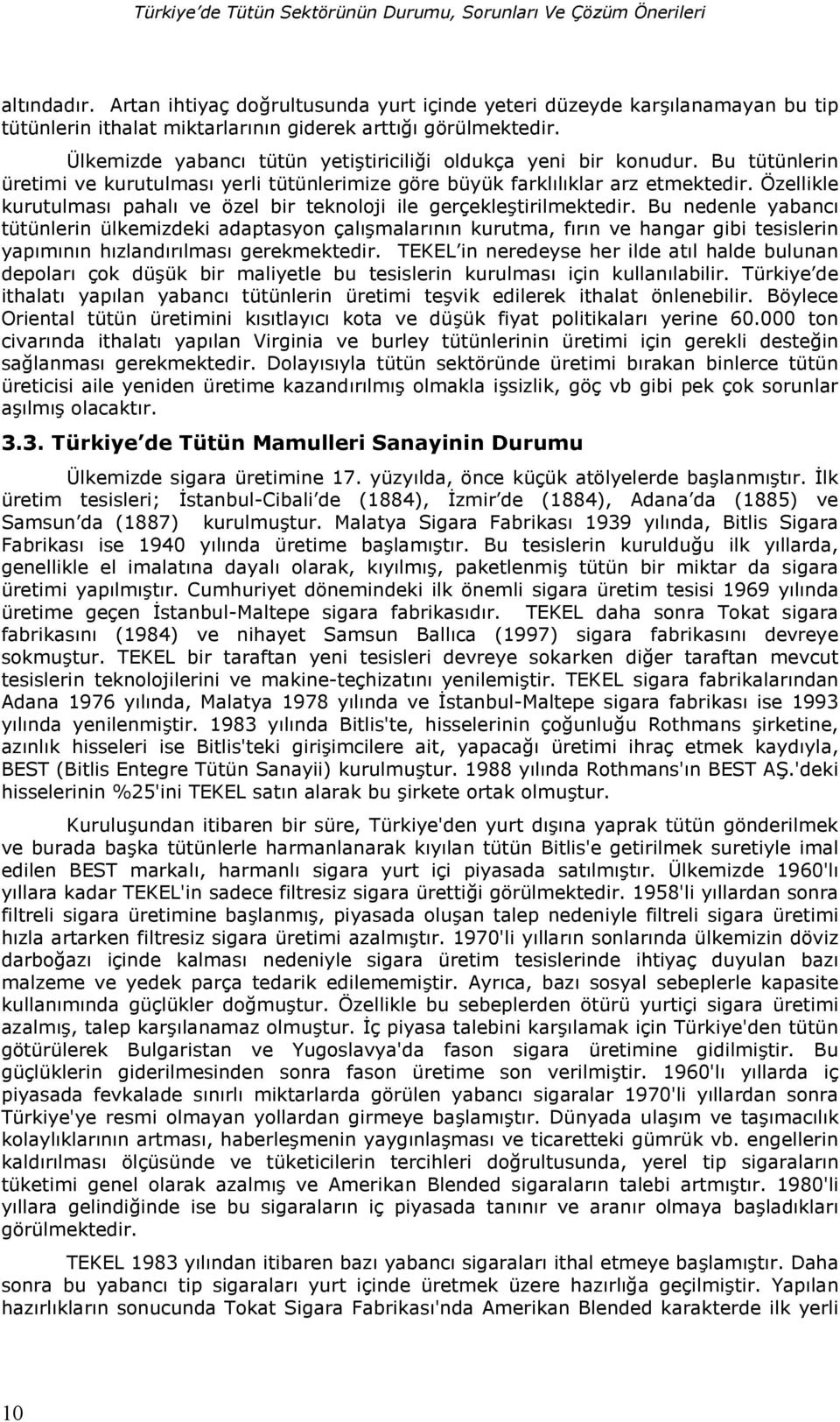 Bu tütünlerin üretimi ve kurutulmas yerli tütünlerimize göre büyük farkllklar arz etmektedir. Özellikle kurutulmas pahal ve özel bir teknoloji ile gerçekletirilmektedir.