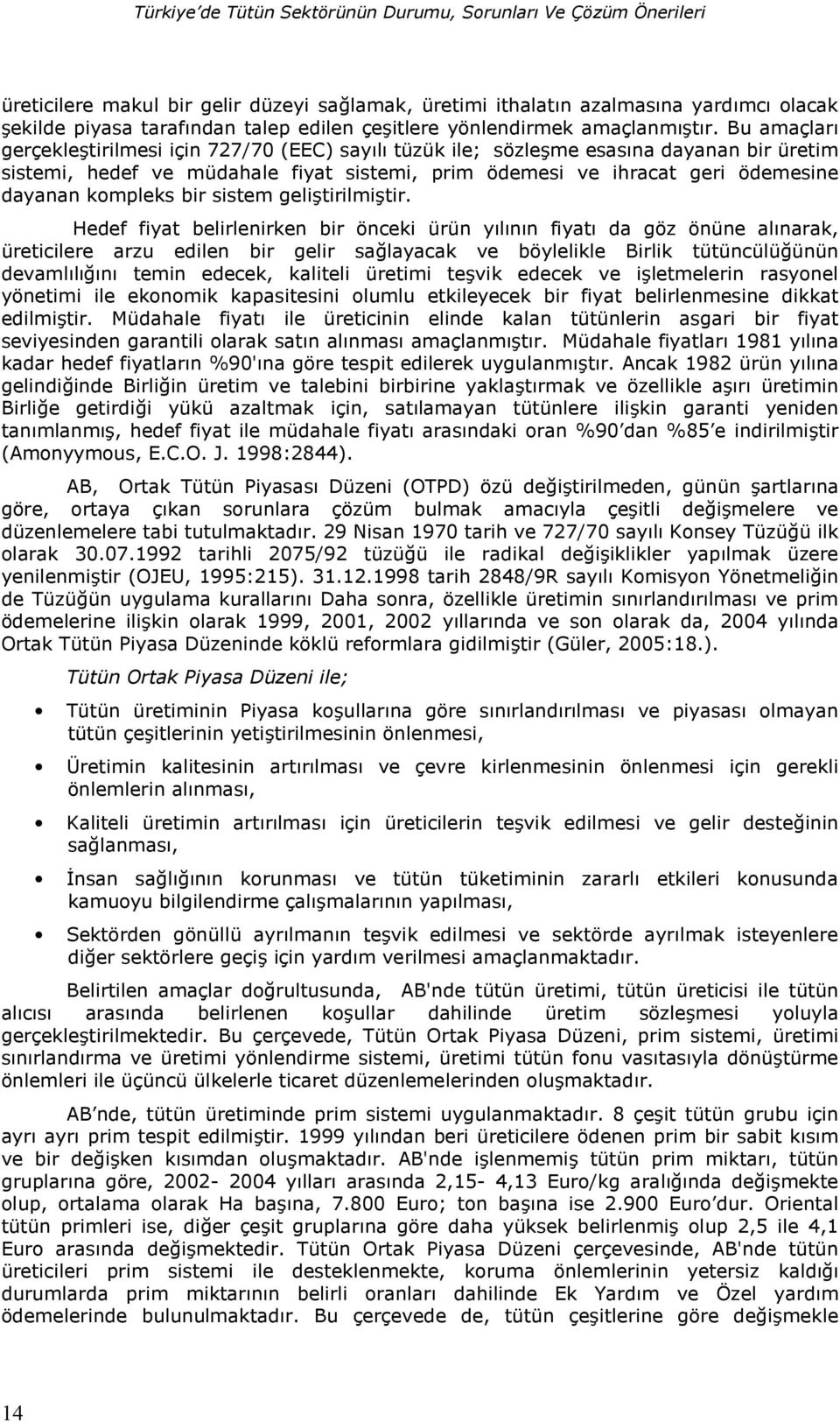 Bu amaçlar gerçekletirilmesi için 727/70 (EEC) sayl tüzük ile; sözleme esasna dayanan bir üretim sistemi, hedef ve müdahale fiyat sistemi, prim ödemesi ve ihracat geri ödemesine dayanan kompleks bir