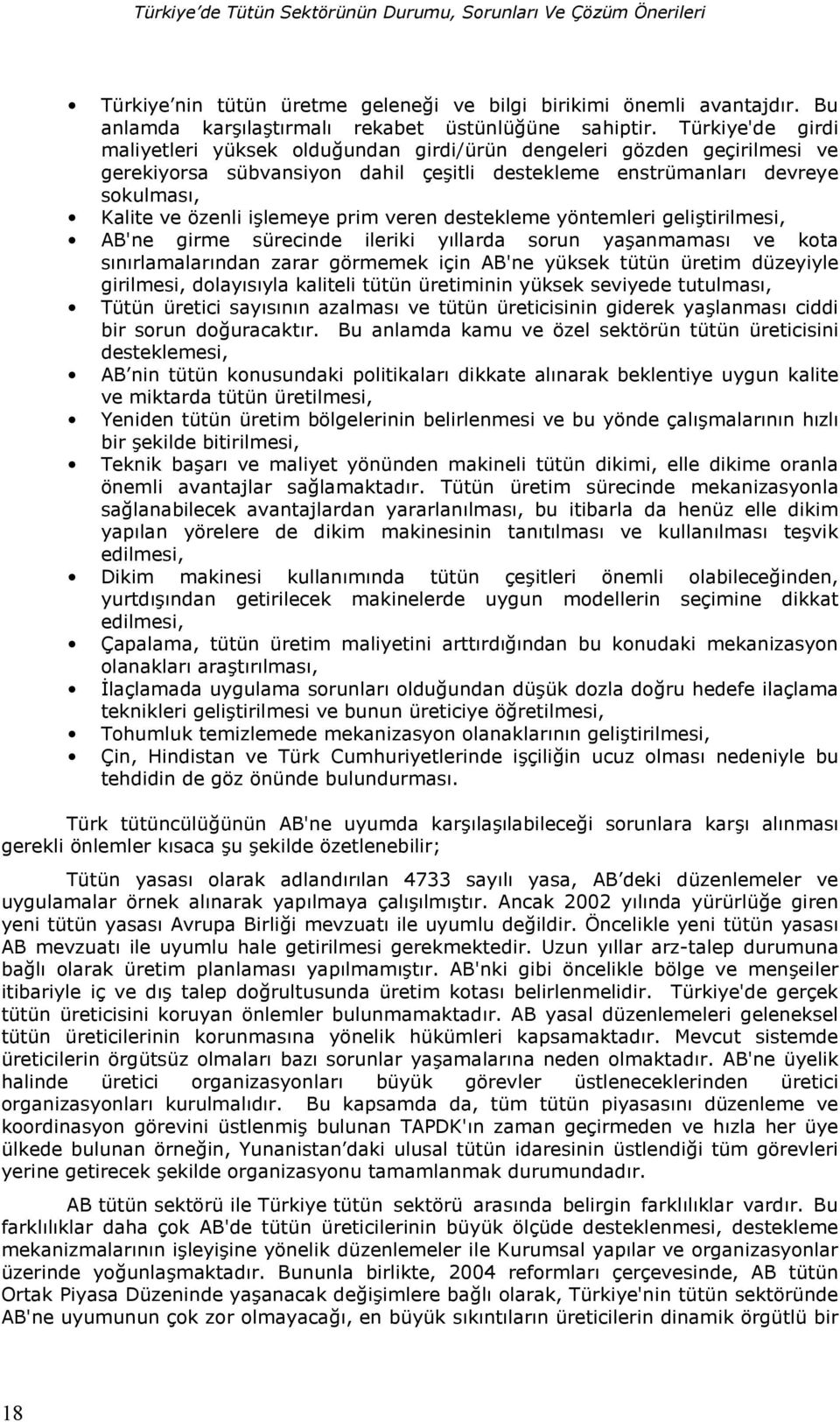 veren destekleme yöntemleri gelitirilmesi, AB'ne girme sürecinde ileriki yllarda sorun yaanmamas ve kota snrlamalarndan zarar görmemek için AB'ne yüksek tütün üretim düzeyiyle girilmesi, dolaysyla