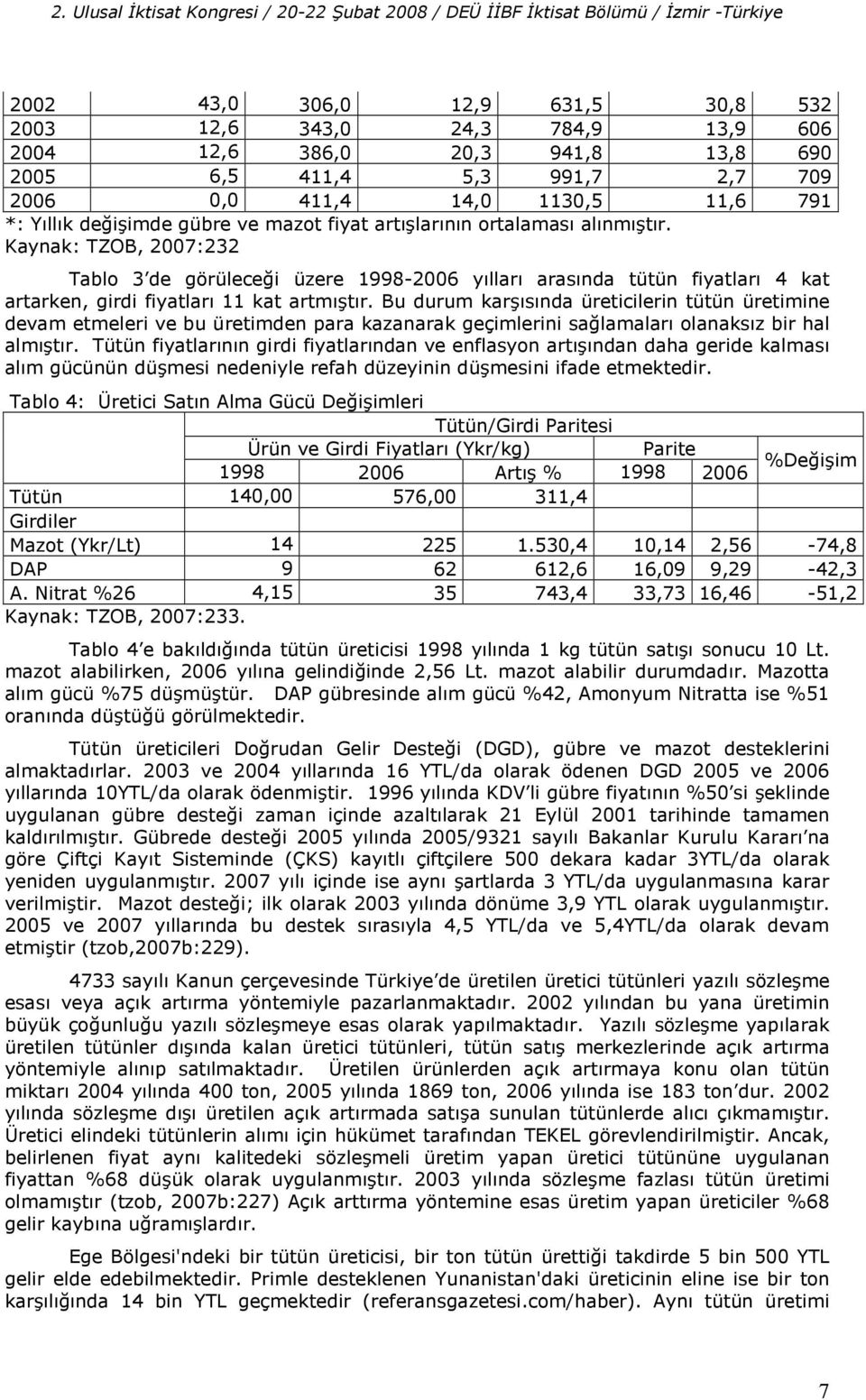 Kaynak: TZOB, 2007:232 Tablo 3 de görülece#i üzere 1998-2006 yllar arasnda tütün fiyatlar 4 kat artarken, girdi fiyatlar 11 kat artmtr.