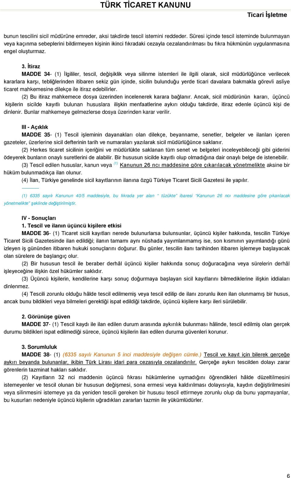 İtiraz MADDE 34- (1) İlgililer, tescil, değişiklik veya silinme istemleri ile ilgili olarak, sicil müdürlüğünce verilecek kararlara karşı, tebliğlerinden itibaren sekiz gün içinde, sicilin bulunduğu