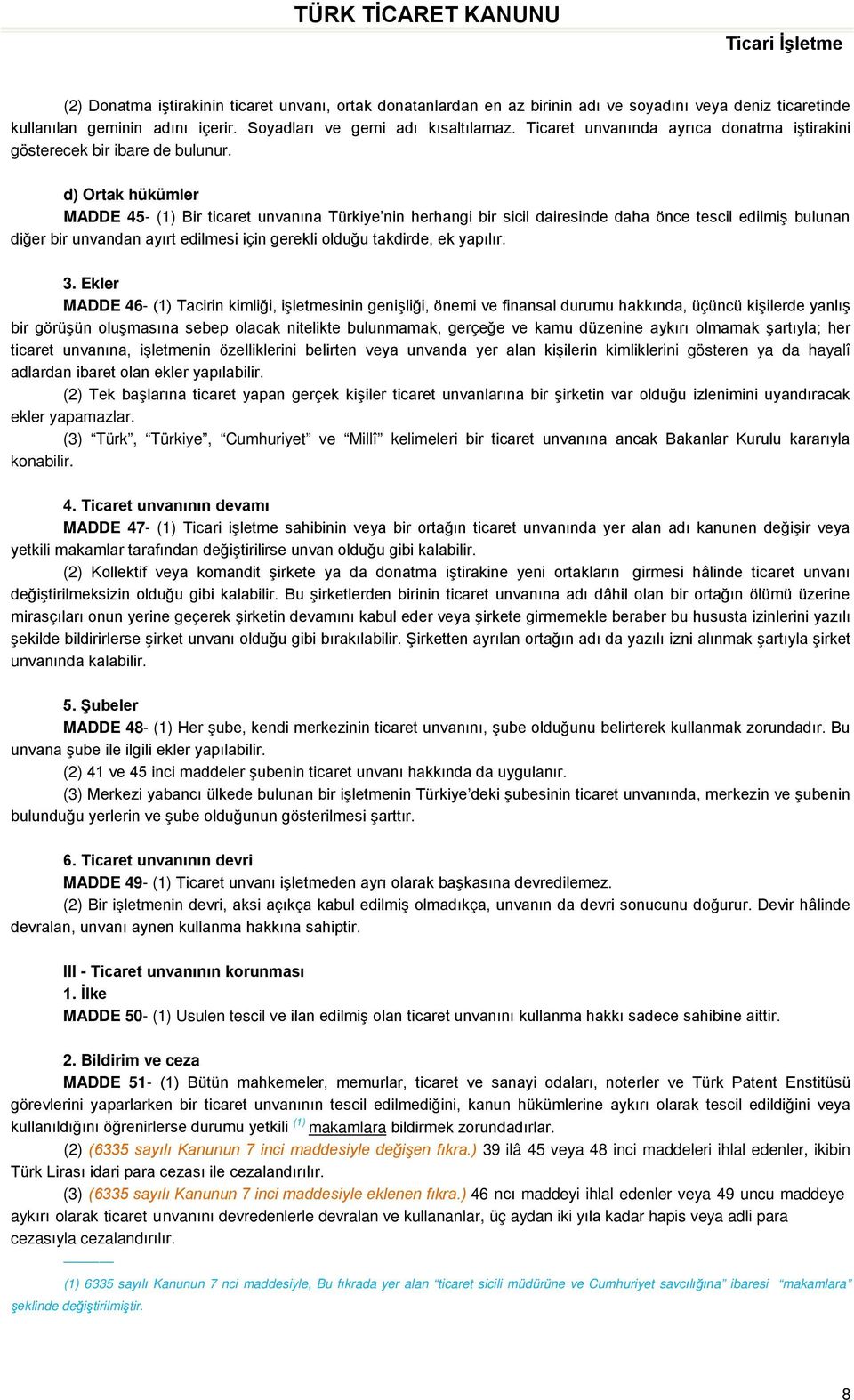 d) Ortak hükümler MADDE 45- (1) Bir ticaret unvanına Türkiye nin herhangi bir sicil dairesinde daha önce tescil edilmiş bulunan diğer bir unvandan ayırt edilmesi için gerekli olduğu takdirde, ek