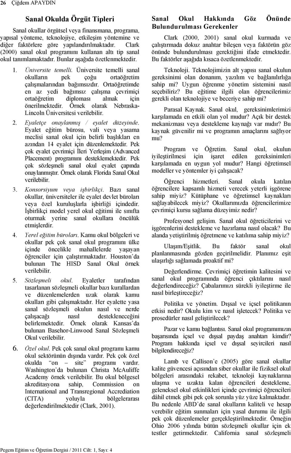 Üniversite temelli sanal okulların pek çoğu ortaöğretim çalışmalarından bağımsızdır. Ortaöğretimde en az yedi bağımsız çalışma çevrimiçi ortaöğretim diploması almak için önerilmektedir.