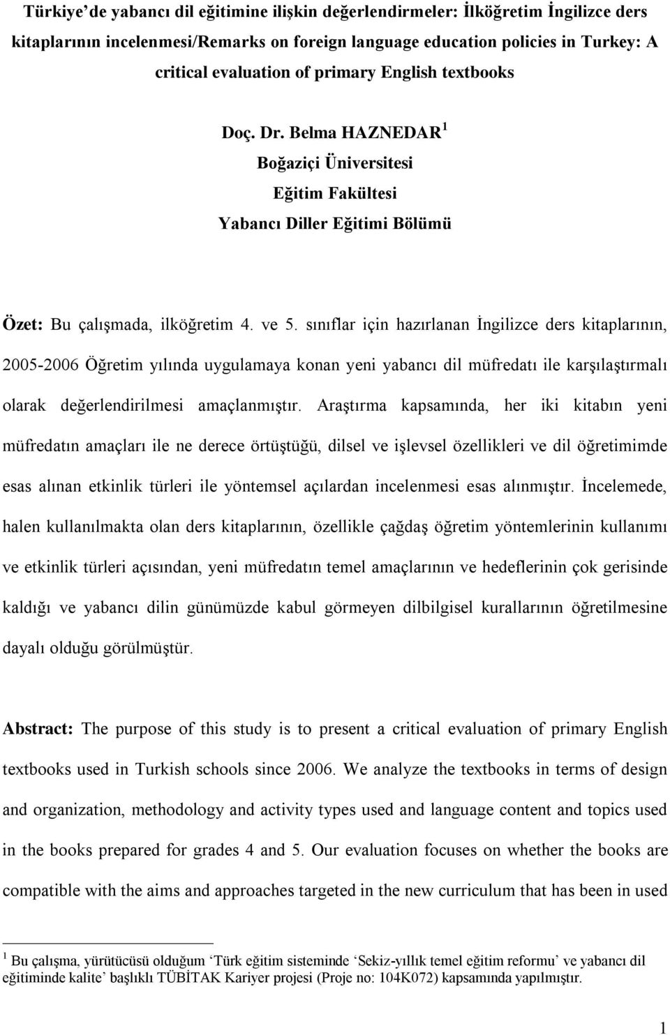 sınıflar için hazırlanan İngilizce ders kitaplarının, 2005-2006 Öğretim yılında uygulamaya konan yeni yabancı dil müfredatı ile karşılaştırmalı olarak değerlendirilmesi amaçlanmıştır.