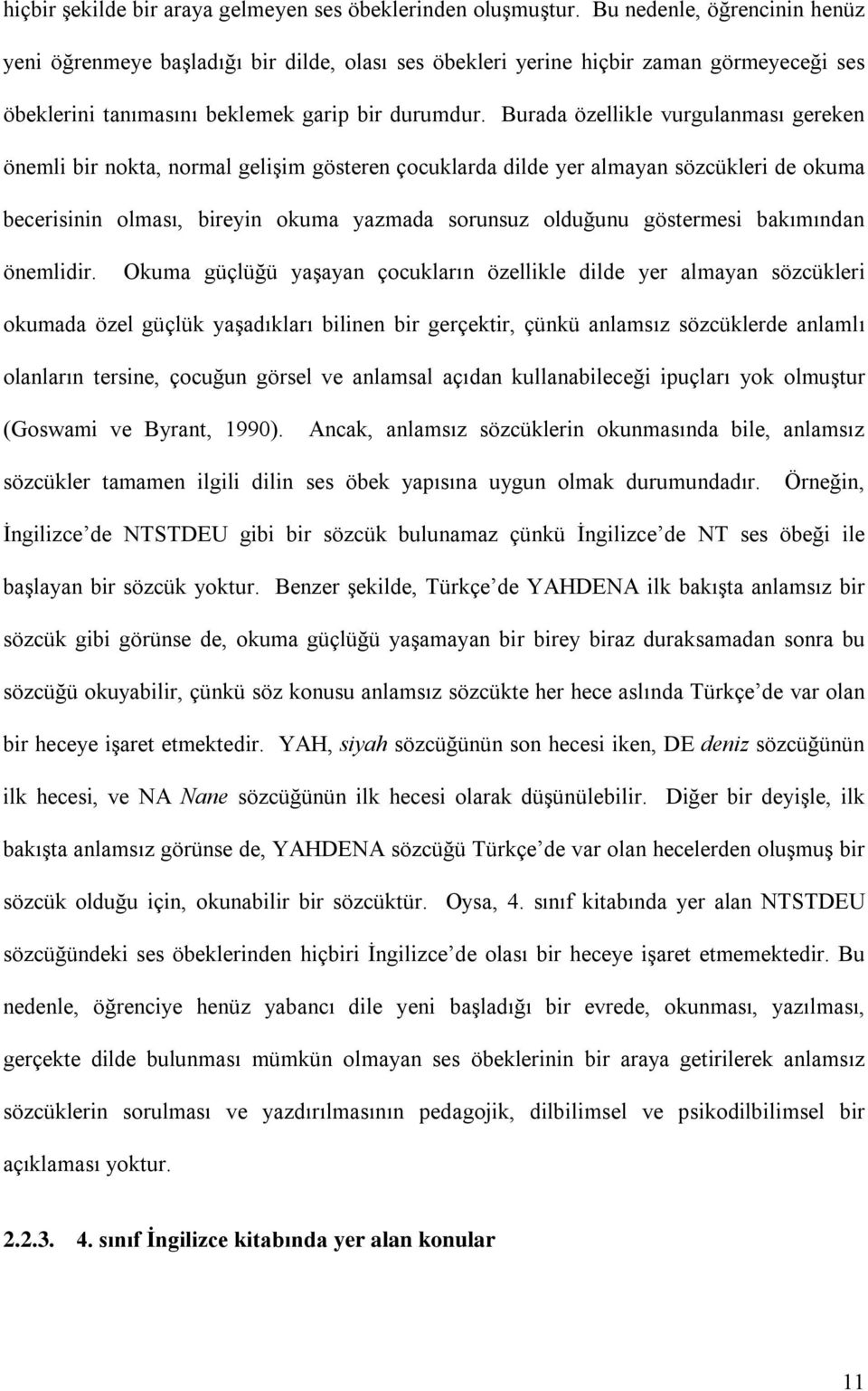 Burada özellikle vurgulanması gereken önemli bir nokta, normal gelişim gösteren çocuklarda dilde yer almayan sözcükleri de okuma becerisinin olması, bireyin okuma yazmada sorunsuz olduğunu göstermesi