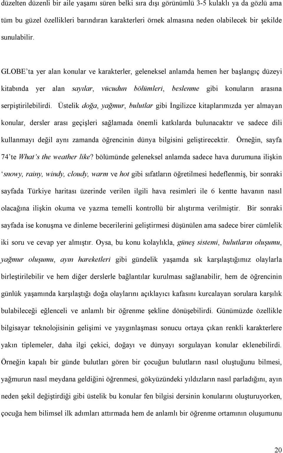 Üstelik doğa, yağmur, bulutlar gibi İngilizce kitaplarımızda yer almayan konular, dersler arası geçişleri sağlamada önemli katkılarda bulunacaktır ve sadece dili kullanmayı değil aynı zamanda