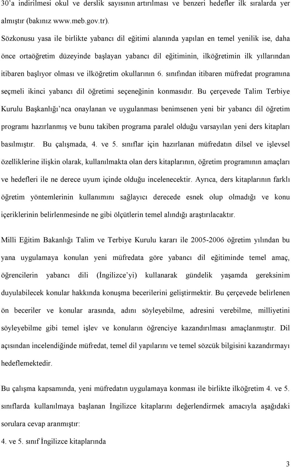 olması ve ilköğretim okullarının 6. sınıfından itibaren müfredat programına seçmeli ikinci yabancı dil öğretimi seçeneğinin konmasıdır.