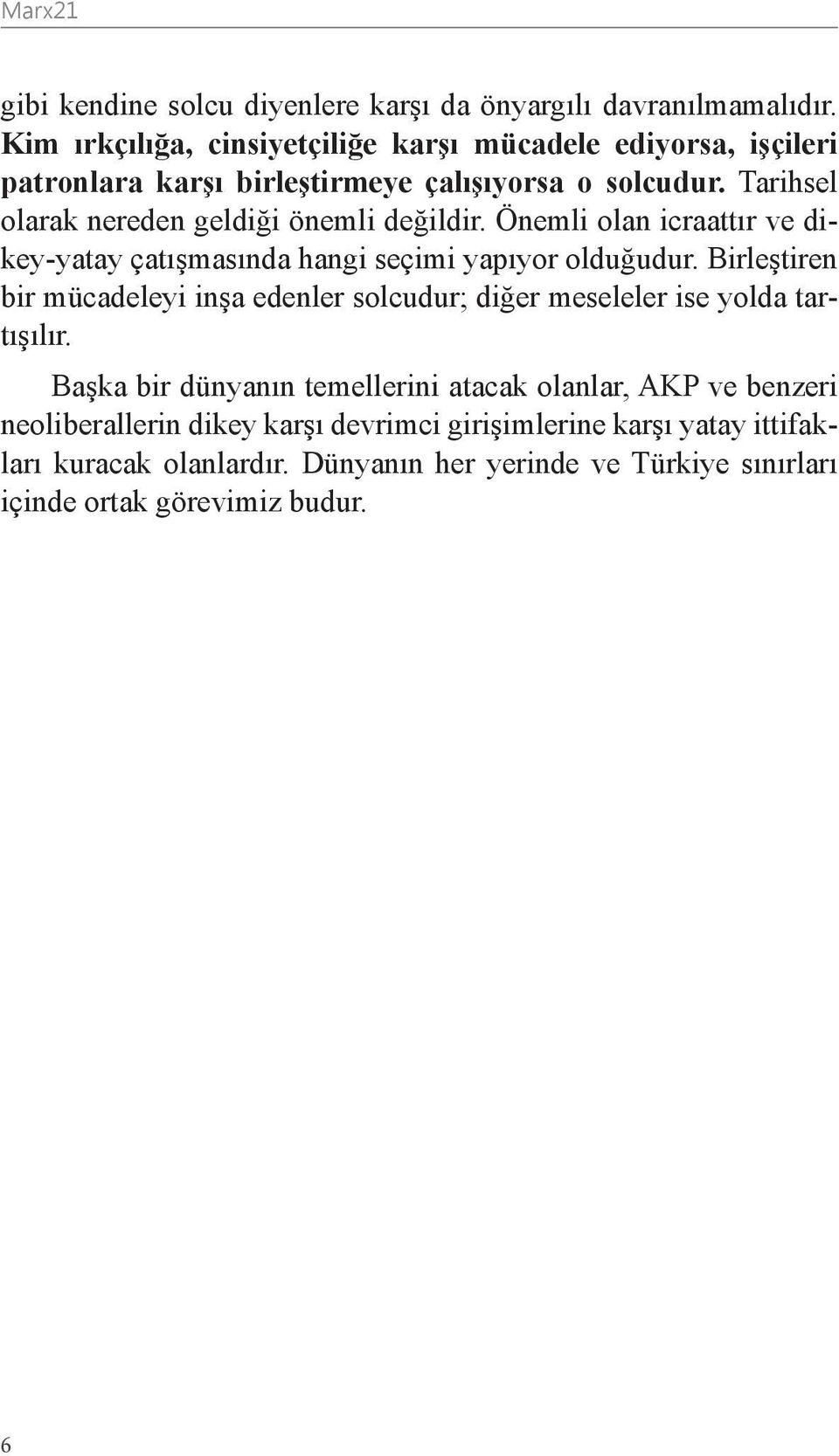 Tarihsel olarak nereden geldiği önemli değildir. Önemli olan icraattır ve dikey-yatay çatışmasında hangi seçimi yapıyor olduğudur.