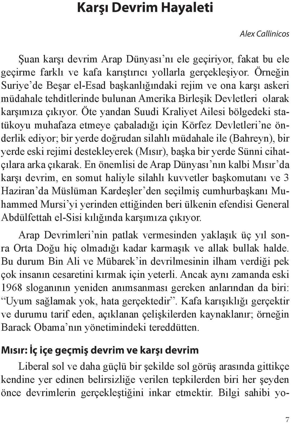 Öte yandan Suudi Kraliyet Ailesi bölgedeki statükoyu muhafaza etmeye çabaladığı için Körfez Devletleri ne önderlik ediyor; bir yerde doğrudan silahlı müdahale ile (Bahreyn), bir yerde eski rejimi