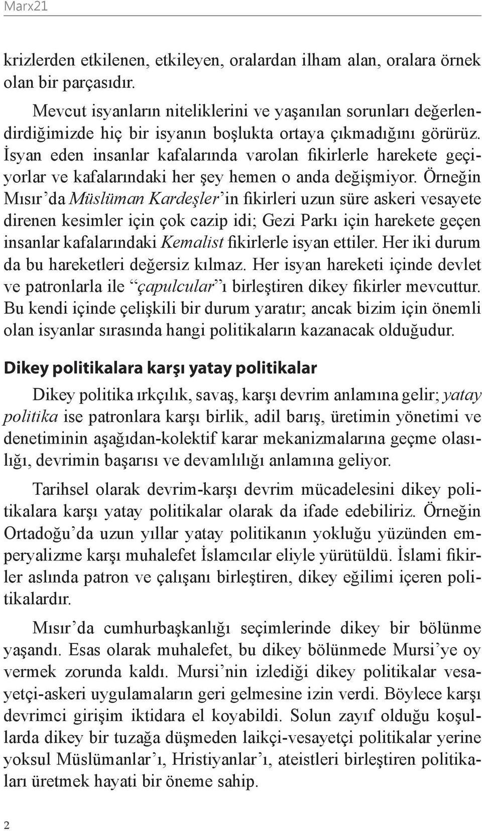 İsyan eden insanlar kafalarında varolan fikirlerle harekete geçiyorlar ve kafalarındaki her şey hemen o anda değişmiyor.