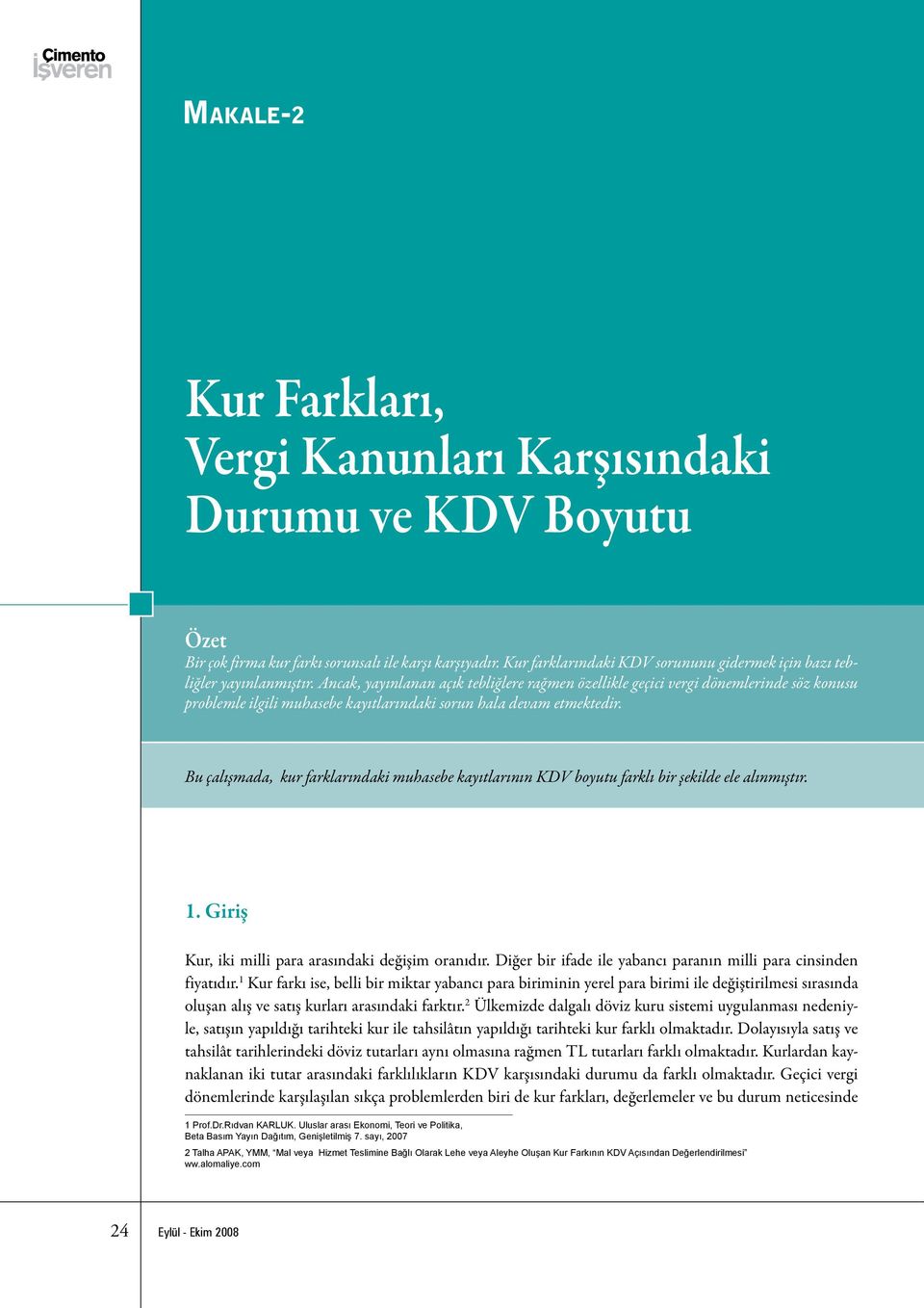 Ancak, yayınlanan açık tebliğlere rağmen özellikle geçici vergi dönemlerinde söz konusu problemle ilgili muhasebe kayıtlarındaki sorun hala devam etmektedir.