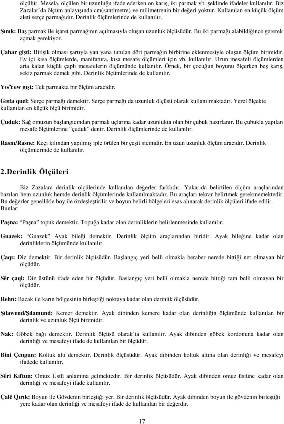 Bu iki parmağı alabildiğince gererek açmak gerekiyor. Çahar gişti: Bitişik olması şartıyla yan yana tutulan dört parmağın birbirine eklenmesiyle oluşan ölçüm birimidir.