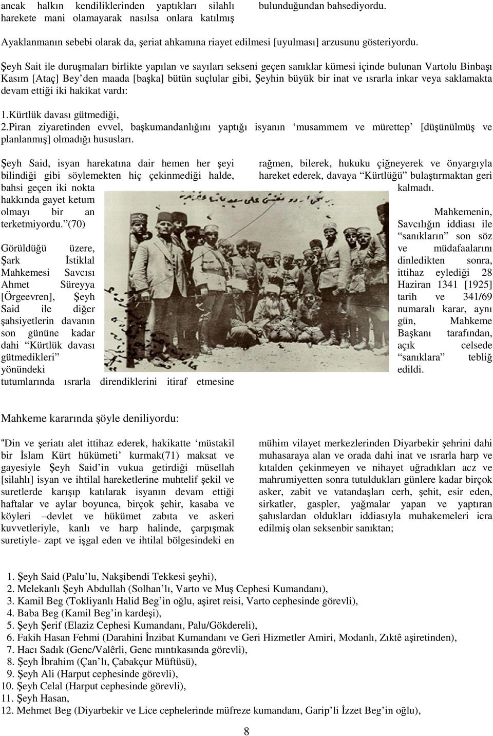 Şeyh Sait ile duruşmaları birlikte yapılan ve sayıları sekseni geçen sanıklar kümesi içinde bulunan Vartolu Binbaşı Kasım [Ataç] Bey den maada [başka] bütün suçlular gibi, Şeyhin büyük bir inat ve