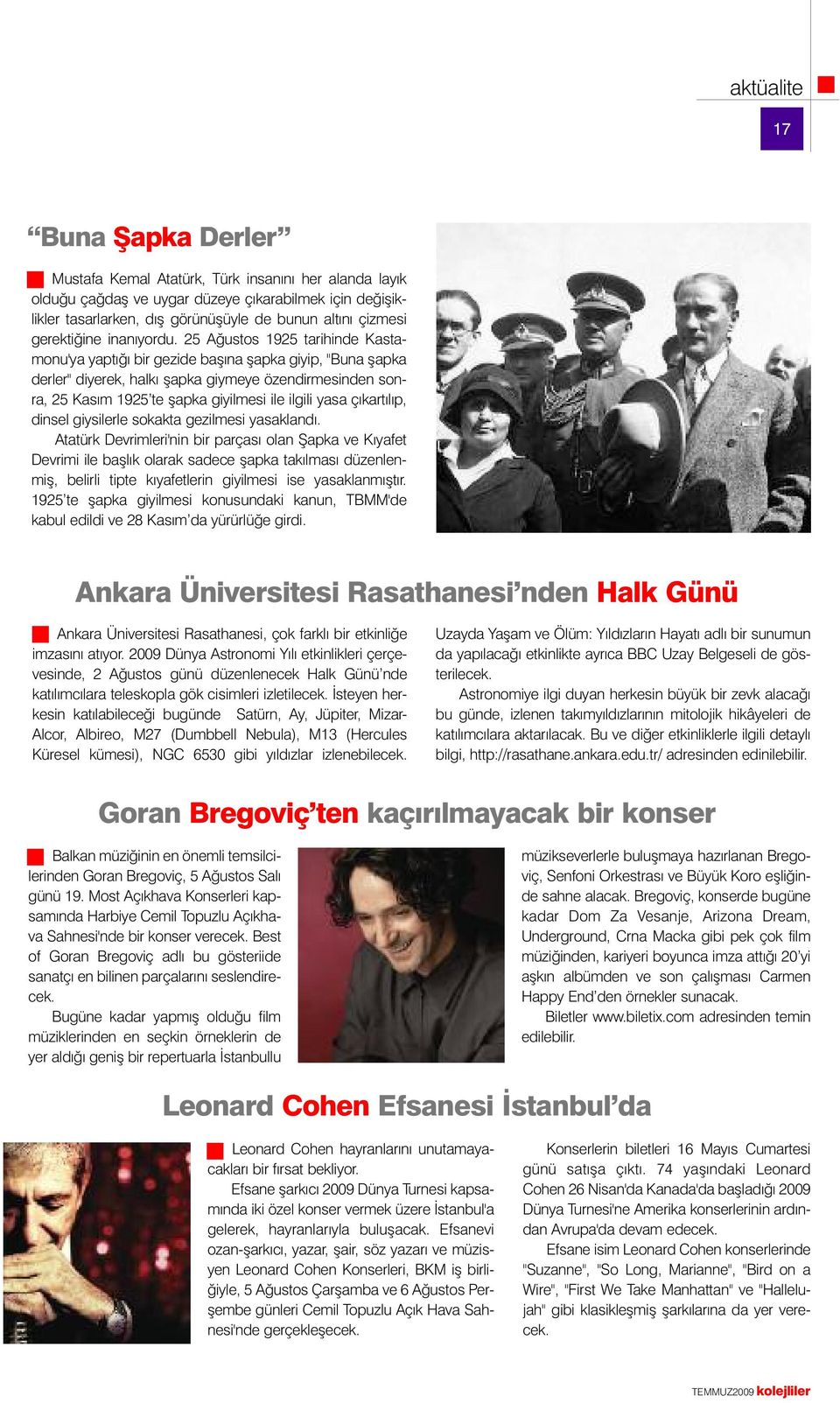 25 Ağustos 1925 tarihinde Kastamonu'ya yaptığı bir gezide başına şapka giyip, "Buna şapka derler" diyerek, halkı şapka giymeye özendirmesinden sonra, 25 Kasım 1925 te şapka giyilmesi ile ilgili yasa