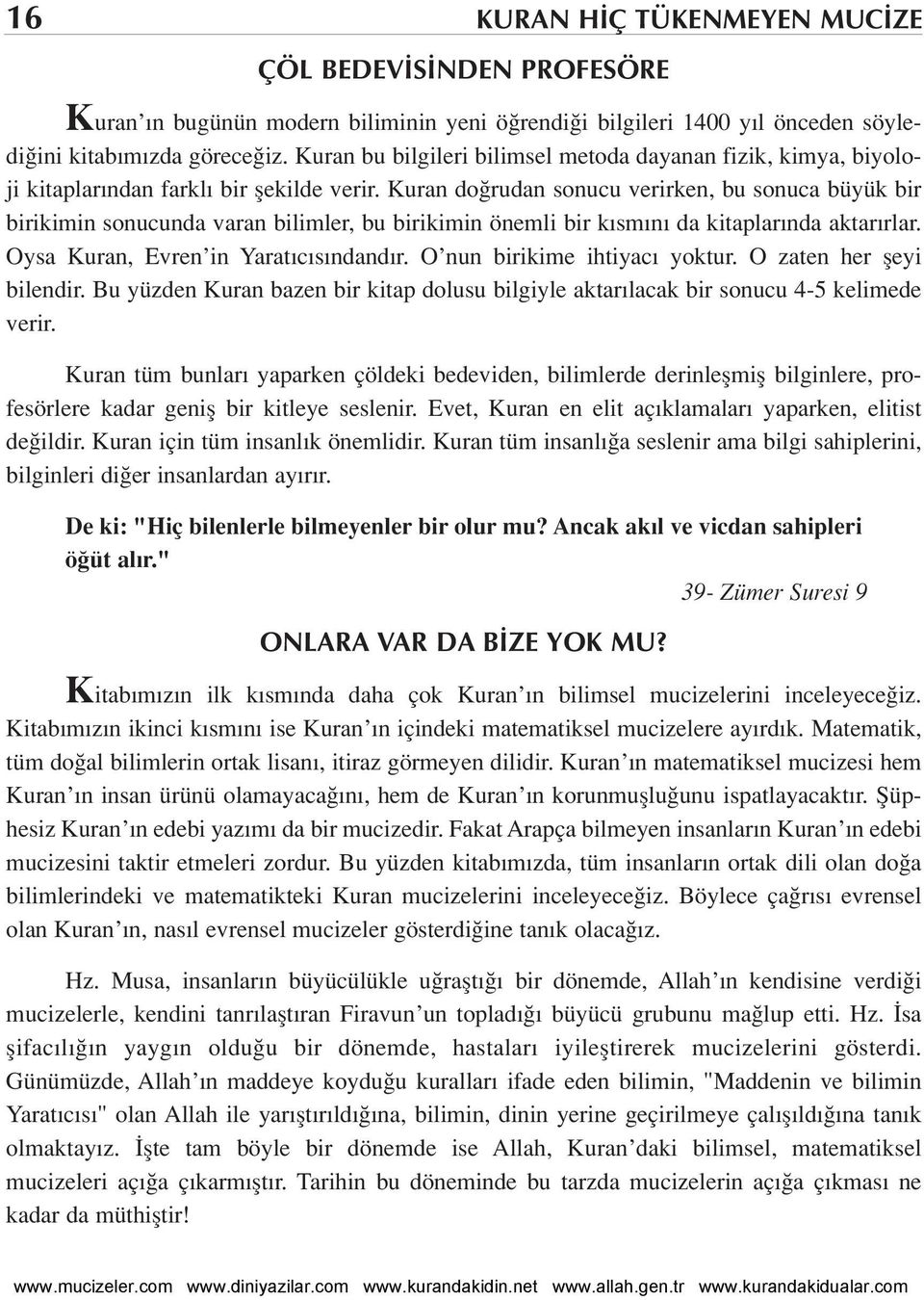 Kuran do rudan sonucu verirken, bu sonuca büyük bir birikimin sonucunda varan bilimler, bu birikimin önemli bir k sm n da kitaplar nda aktar rlar. Oysa Kuran, Evren in Yarat c s ndand r.