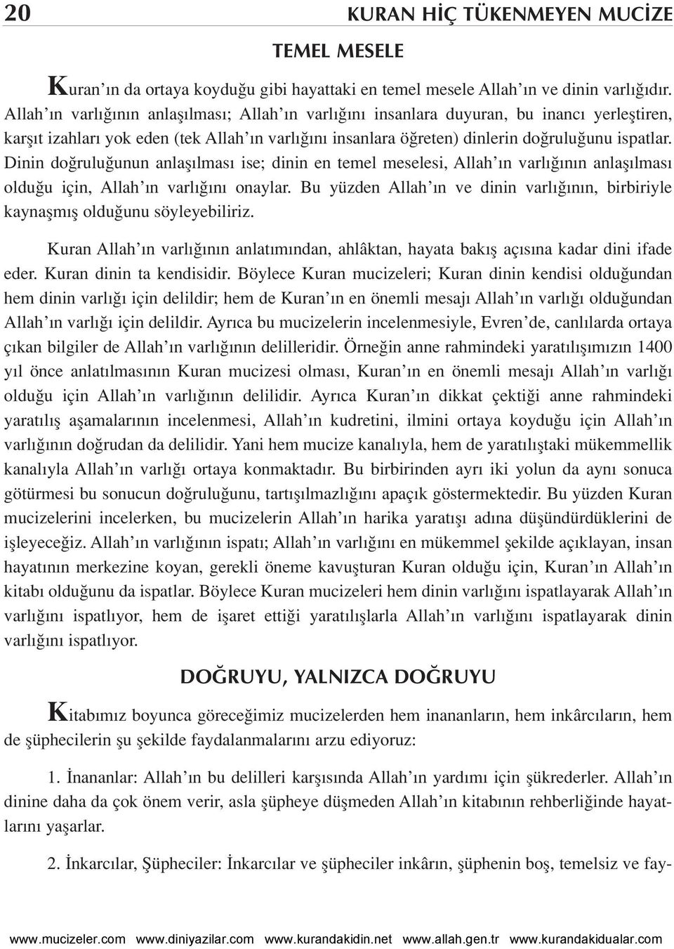 Dinin do rulu unun anlafl lmas ise; dinin en temel meselesi, Allah n varl n n anlafl lmas oldu u için, Allah n varl n onaylar.