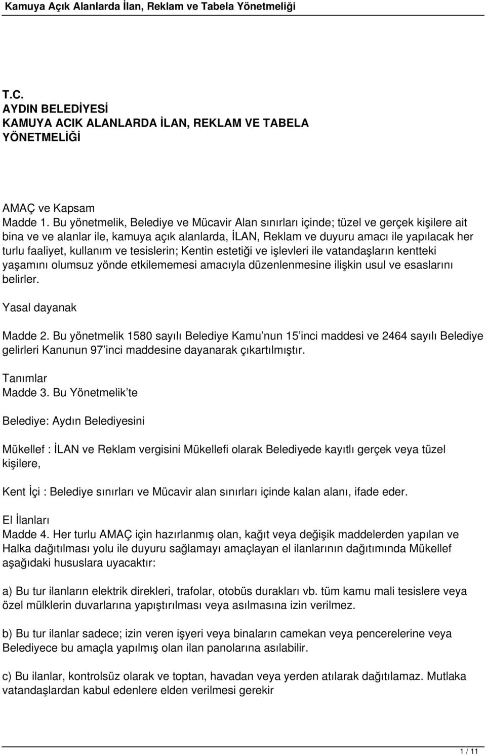 kullanım ve tesislerin; Kentin estetiği ve işlevleri ile vatandaşların kentteki yaşamını olumsuz yönde etkilememesi amacıyla düzenlenmesine ilişkin usul ve esaslarını belirler. Yasal dayanak Madde 2.