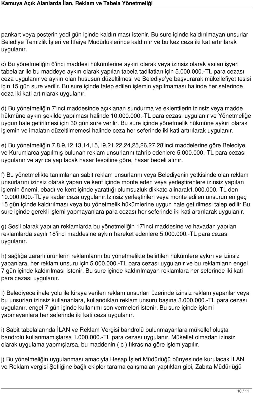 c) Bu yönetmeliğin 6 inci maddesi hükümlerine aykırı olarak veya izinsiz olarak asılan işyeri tabelalar ile bu maddeye aykırı olarak yapılan tabela tadilatları için 5.000.