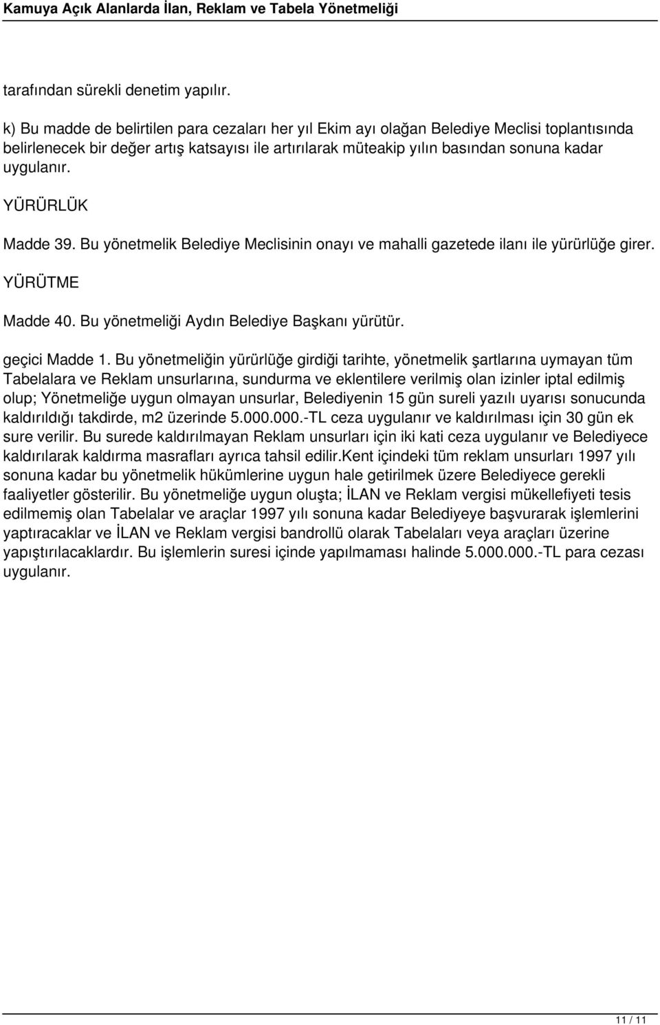 YÜRÜRLÜK Madde 39. Bu yönetmelik Belediye Meclisinin onayı ve mahalli gazetede ilanı ile yürürlüğe girer. YÜRÜTME Madde 40. Bu yönetmeliği Aydın Belediye Başkanı yürütür. geçici Madde 1.