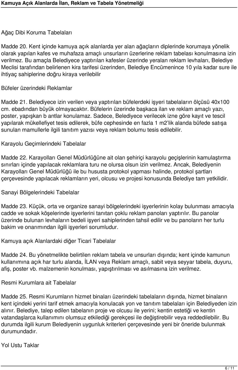 Bu amaçla Belediyece yaptırılan kafesler üzerinde yeralan reklam levhaları, Belediye Meclisi tarafından belirlenen kira tarifesi üzerinden, Belediye Encümenince 10 yıla kadar sure ile ihtiyaç