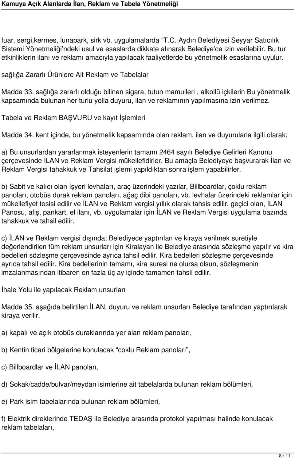 sağlığa zararlı olduğu bilinen sigara, tutun mamulleri, alkollü içkilerin Bu yönetmelik kapsamında bulunan her turlu yolla duyuru, ilan ve reklamının yapılmasına izin verilmez.