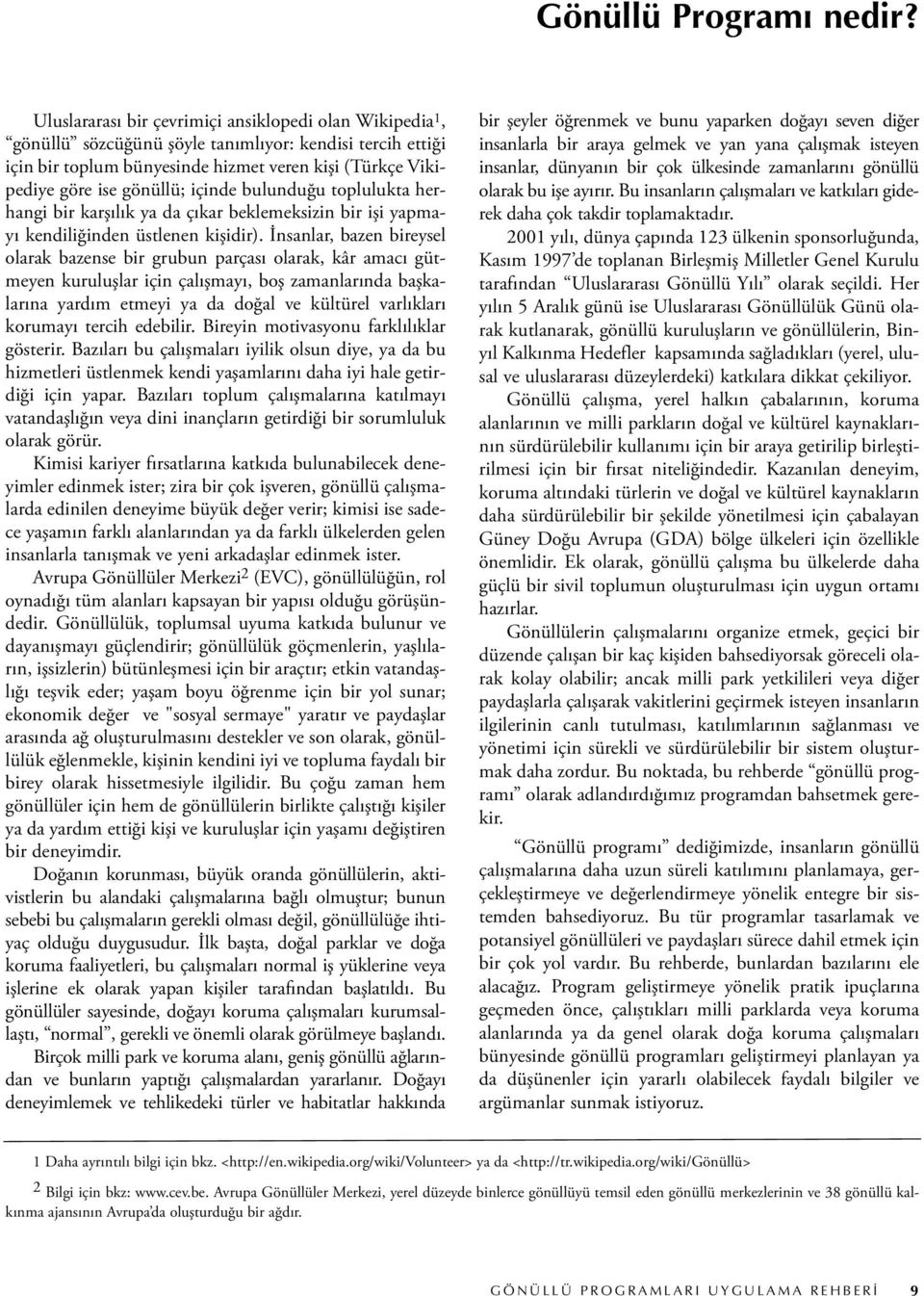 içinde bulunduğu toplulukta herhangi bir karşılık ya da çıkar beklemeksizin bir işi yapmayı kendiliğinden üstlenen kişidir).