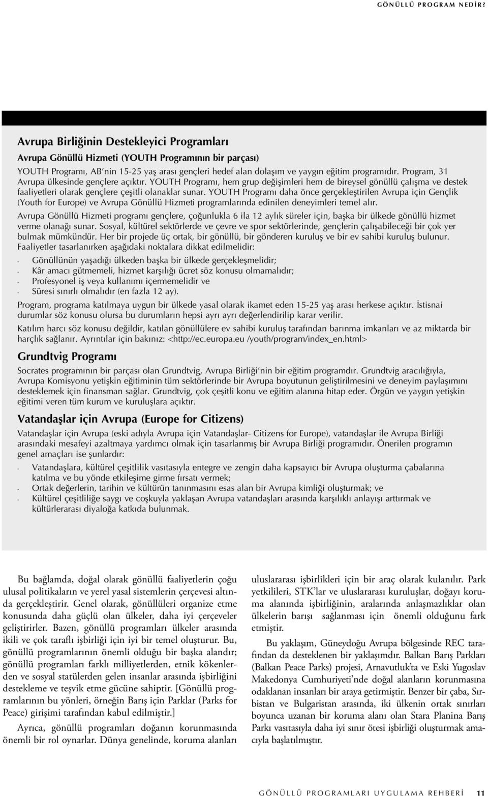 Program, 31 Avrupa ülkesinde gençlere açıktır. YOUTH Programı, hem grup değişimleri hem de bireysel gönüllü çalışma ve destek faaliyetleri olarak gençlere çeşitli olanaklar sunar.