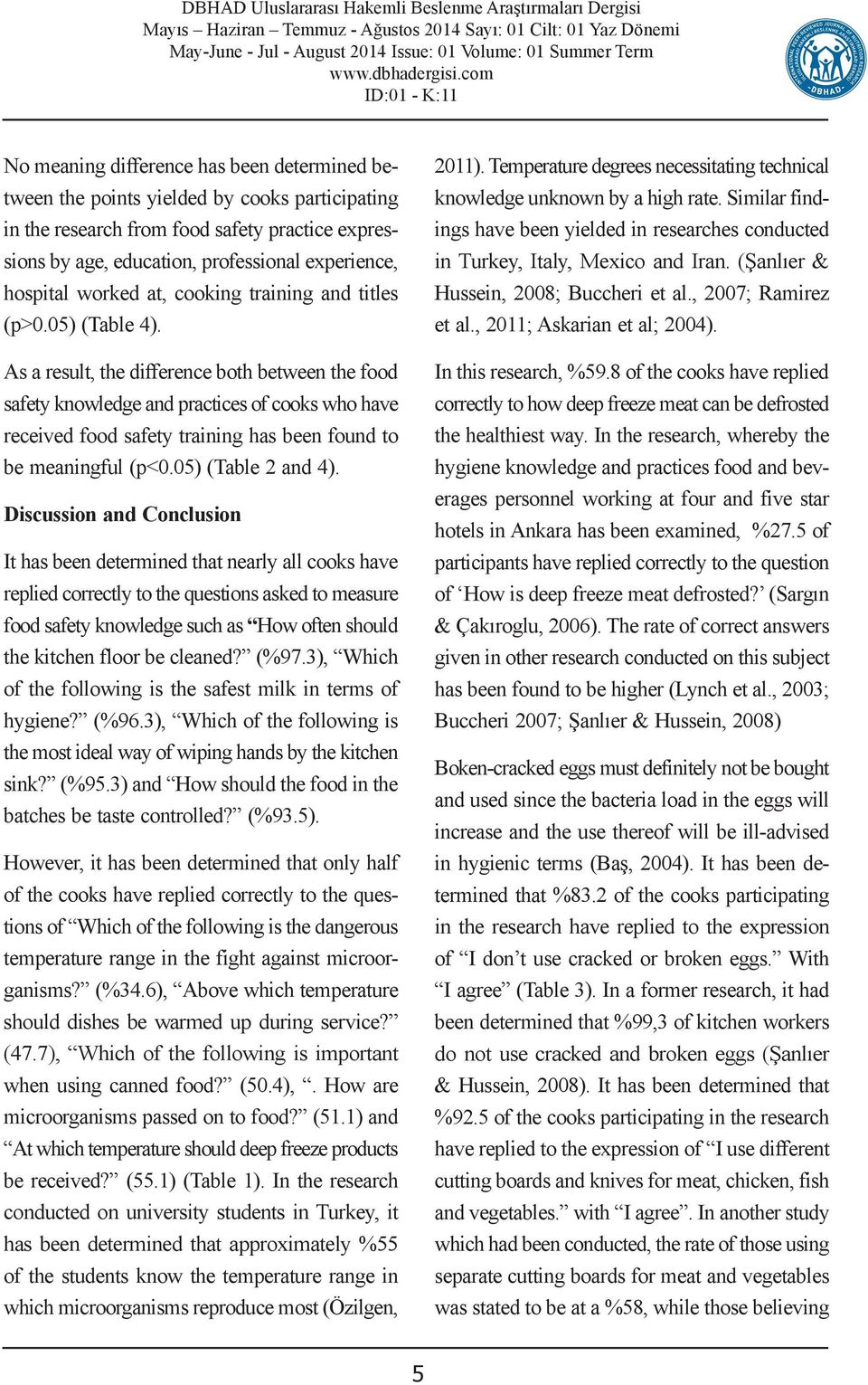 As a result, the difference both between the food safety knowledge and practices of cooks who have received food safety training has been found to be meaningful (p<0.05) (Table 2 and 4).