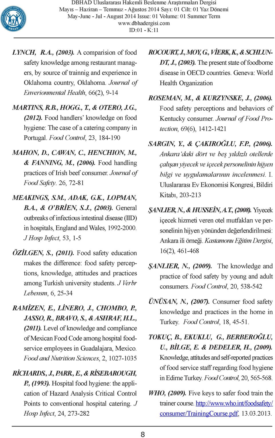 Food Control, 23, 184-190 MAHON, D., CAWAN, C., HENCHION, M., & FANNING, M., (2006). Food handling practices of Irish beef consumer. Journal of Food Safety. 26, 72-81 MEAKINGS, S.M., ADAK, G.K., LOPMAN, B.