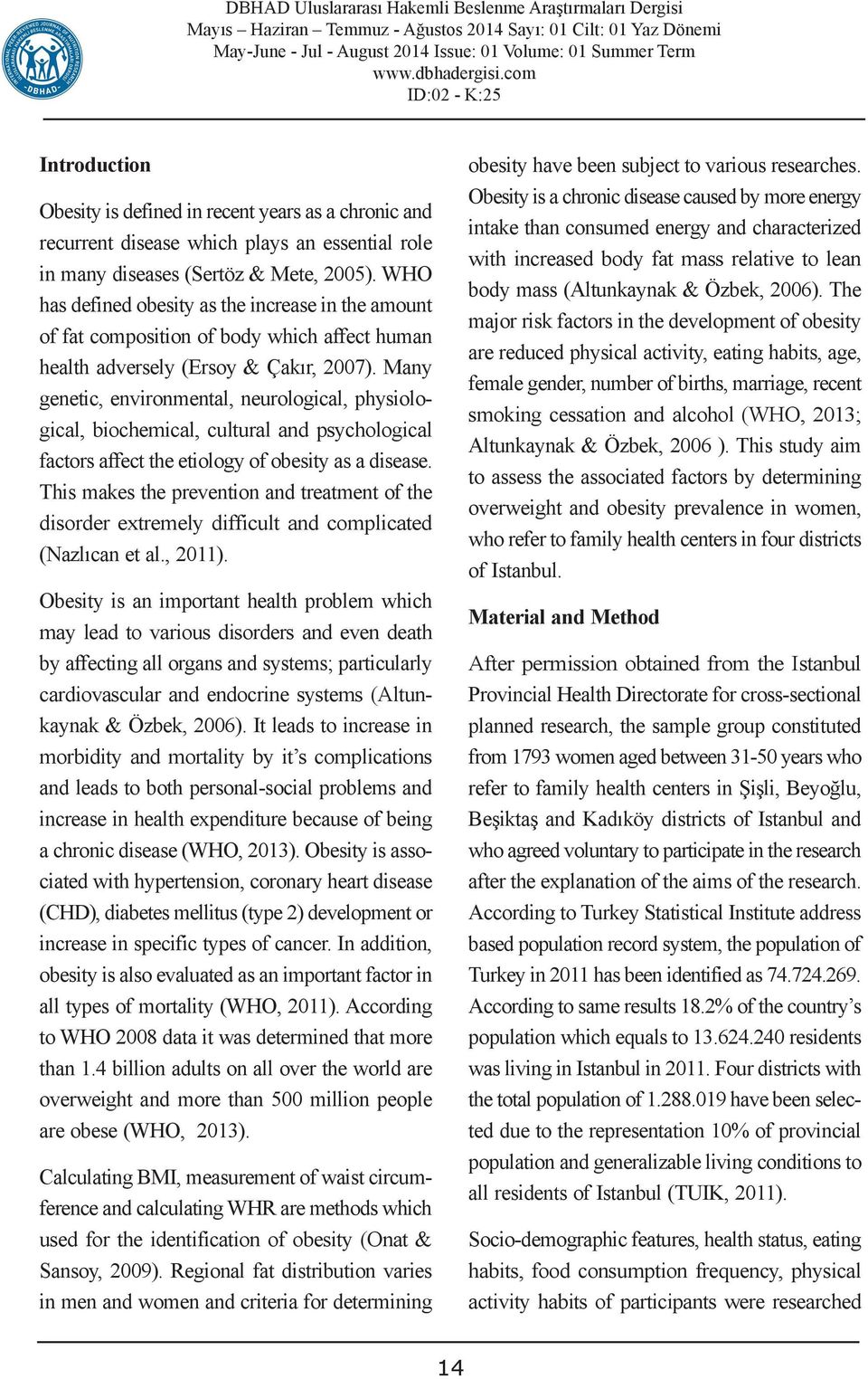 Many genetic, environmental, neurological, physiological, biochemical, cultural and psychological factors affect the etiology of obesity as a disease.