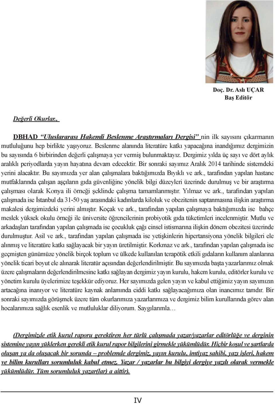 Dergimiz yılda üç sayı ve dört aylık aralıklı periyodlarda yayın hayatına devam edecektir. Bir sonraki sayımız Aralık 2014 tarihinde sistemdeki yerini alacaktır.