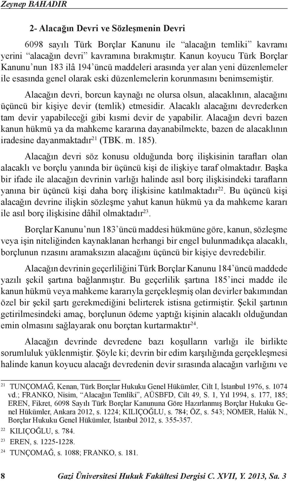 Alacağın devri, borcun kaynağı ne olursa olsun, alacaklının, alacağını üçüncü bir kişiye devir (temlik) etmesidir. Alacaklı alacağını devrederken tam devir yapabileceği gibi kısmi devir de yapabilir.