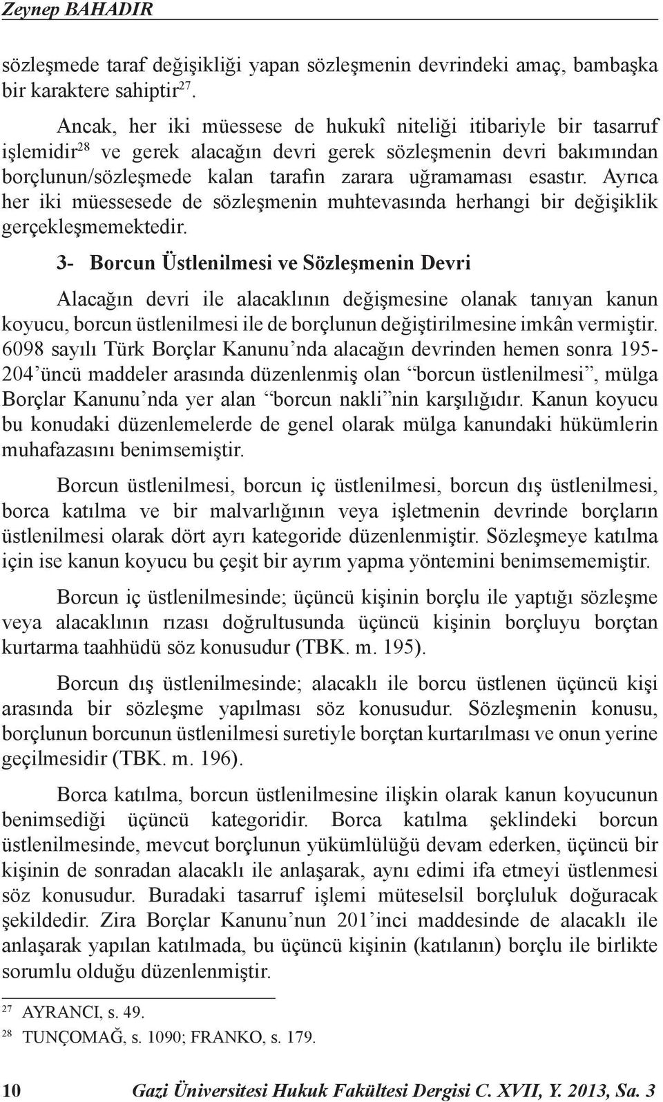 Ayrıca her iki müessesede de sözleşmenin muhtevasında herhangi bir değişiklik gerçekleşmemektedir.