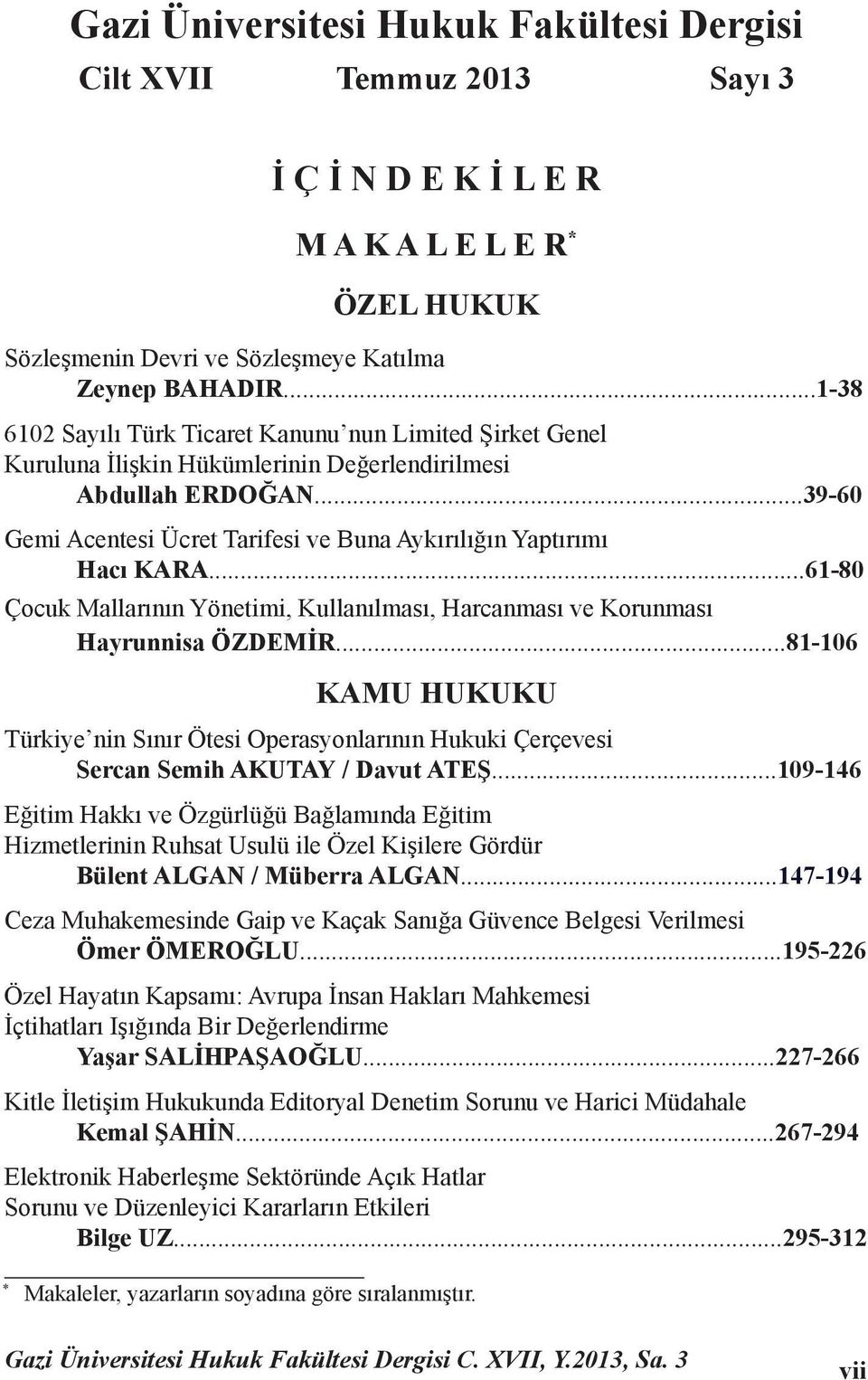 ..39-60 Gemi Acentesi Ücret Tarifesi ve Buna Aykırılığın Yaptırımı Hacı KARA...61-80 Çocuk Mallarının Yönetimi, Kullanılması, Harcanması ve Korunması Hayrunnisa ÖZDEMİR.