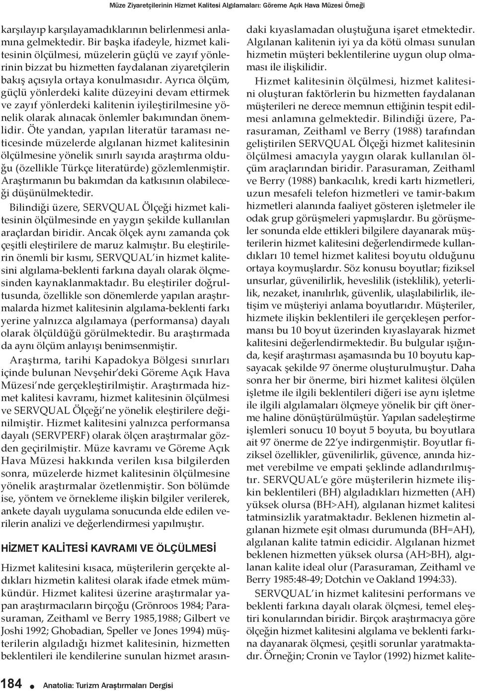 Ayrıca ölçüm, güçlü yönlerdeki kalite düzeyini devam ettirmek ve zayıf yönlerdeki kalitenin iyileştirilmesine yönelik olarak alınacak önlemler bakımından önemlidir.