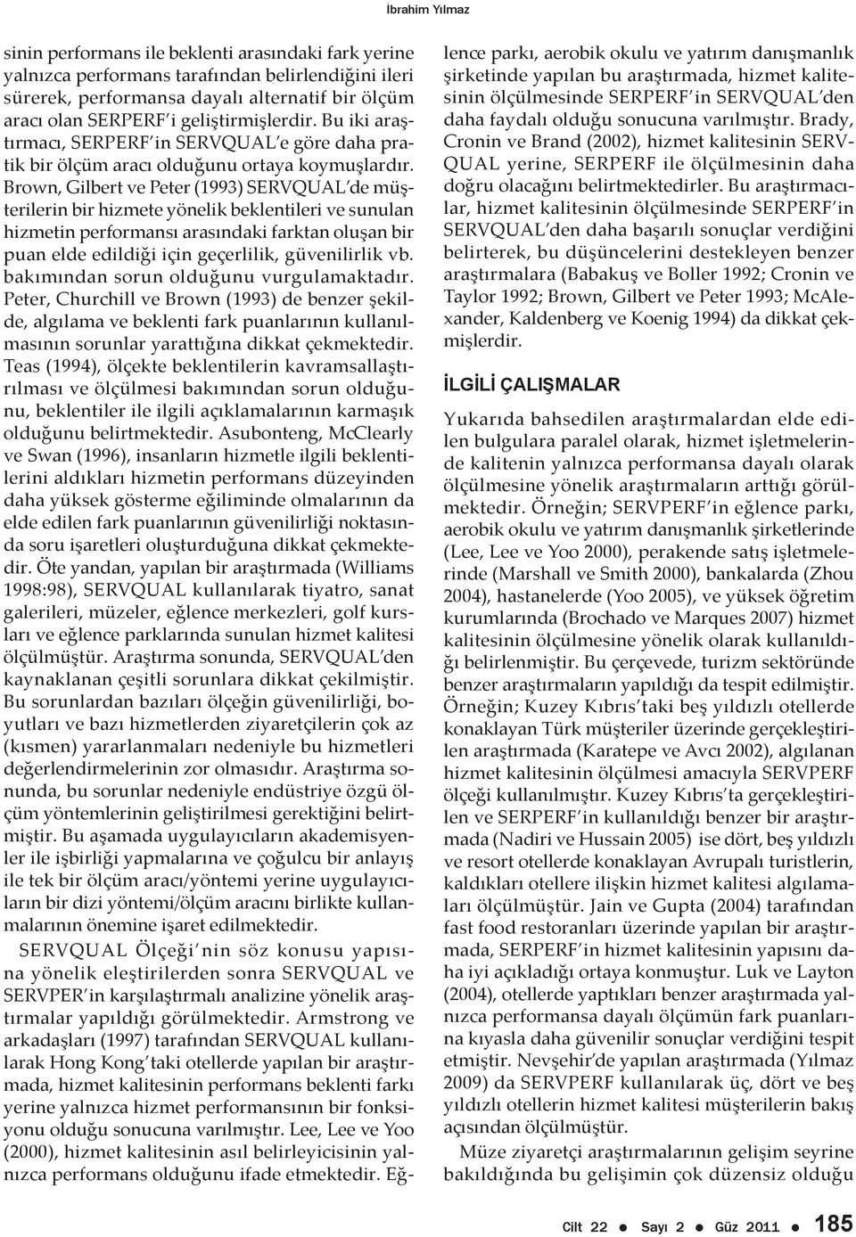 Brown, Gilbert ve Peter (1993) SERVQUAL de müşterilerin bir hizmete yönelik beklentileri ve sunulan hizmetin performansı arasındaki farktan oluşan bir puan elde edildiği için geçerlilik, güvenilirlik