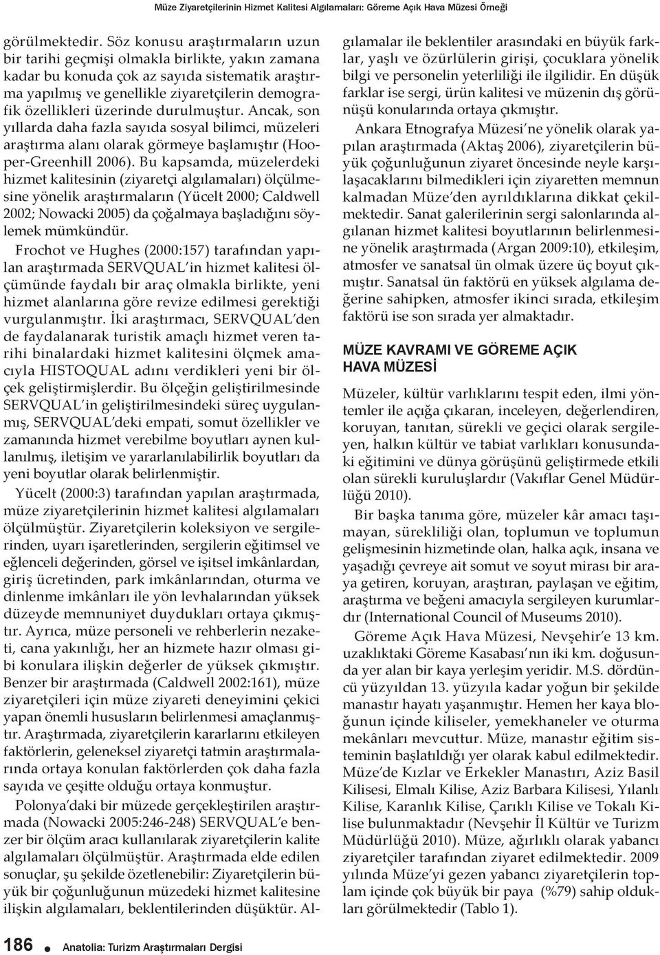 üzerinde durulmuştur. Ancak, son yıllarda daha fazla sayıda sosyal bilimci, müzeleri araştırma alanı olarak görmeye başlamıştır (Hooper-Greenhill 2006).