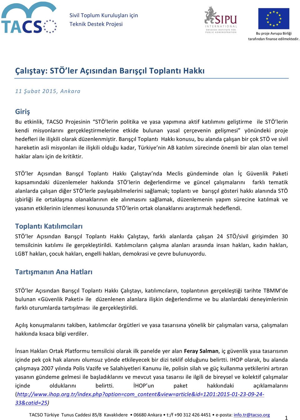 Barışçıl Toplantı Hakkı konusu, bu alanda çalışan bir çok STÖ ve sivil hareketin asli misyonları ile ilişkili olduğu kadar, Türkiye nin AB katılım sürecinde önemli bir alan olan temel haklar alanı