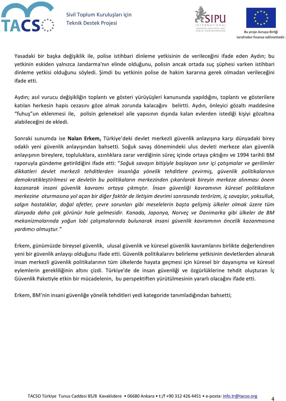 Aydın; asıl vurucu değişikliğin toplantı ve gösteri yürüyüşleri kanununda yapıldığını, toplantı ve gösterilere katılan herkesin hapis cezasını göze almak zorunda kalacağını belirtti.