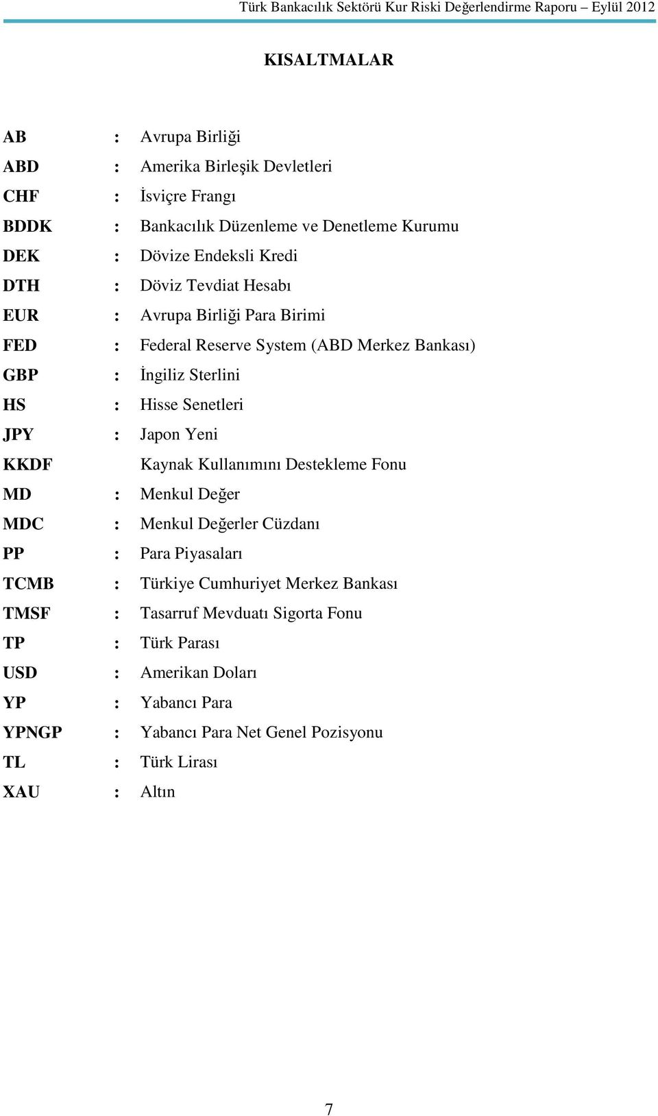 Japon Yeni KKDF Kaynak Kullanımını Destekleme Fonu MD : Menkul Değer MDC : Menkul Değerler Cüzdanı PP : Para Piyasaları TCMB : Türkiye Cumhuriyet Merkez Bankası