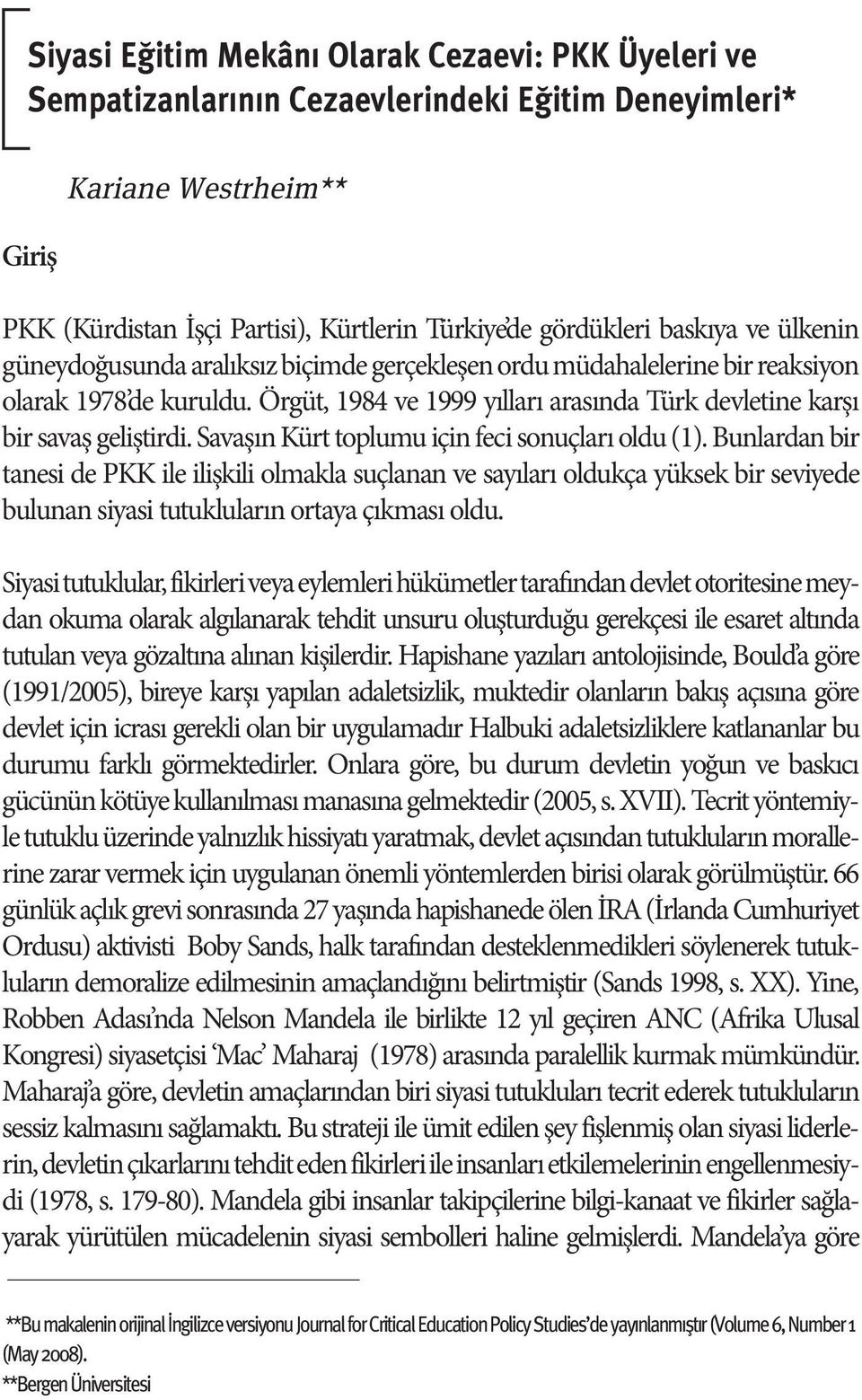 Örgüt, 1984 ve 1999 yılları arasında Türk devletine karşı bir savaş geliştirdi. Savaşın Kürt toplumu için feci sonuçları oldu (1).