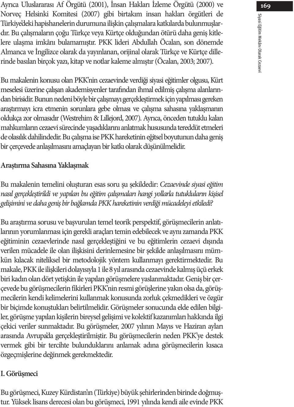 PKK lideri Abdullah Öcalan, son dönemde Almanca ve İngilizce olarak da yayınlanan, orijinal olarak Türkçe ve Kürtçe dillerinde basılan birçok yazı, kitap ve notlar kaleme almıştır (Öcalan, 2003;