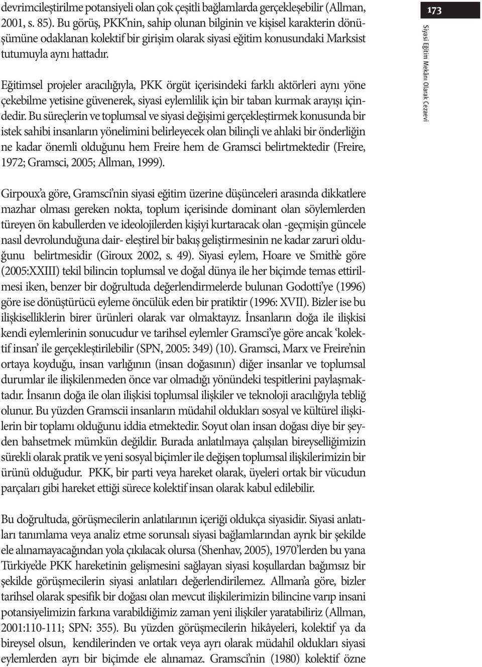 Eğitimsel projeler aracılığıyla, PKK örgüt içerisindeki farklı aktörleri aynı yöne çekebilme yetisine güvenerek, siyasi eylemlilik için bir taban kurmak arayışı içindedir.