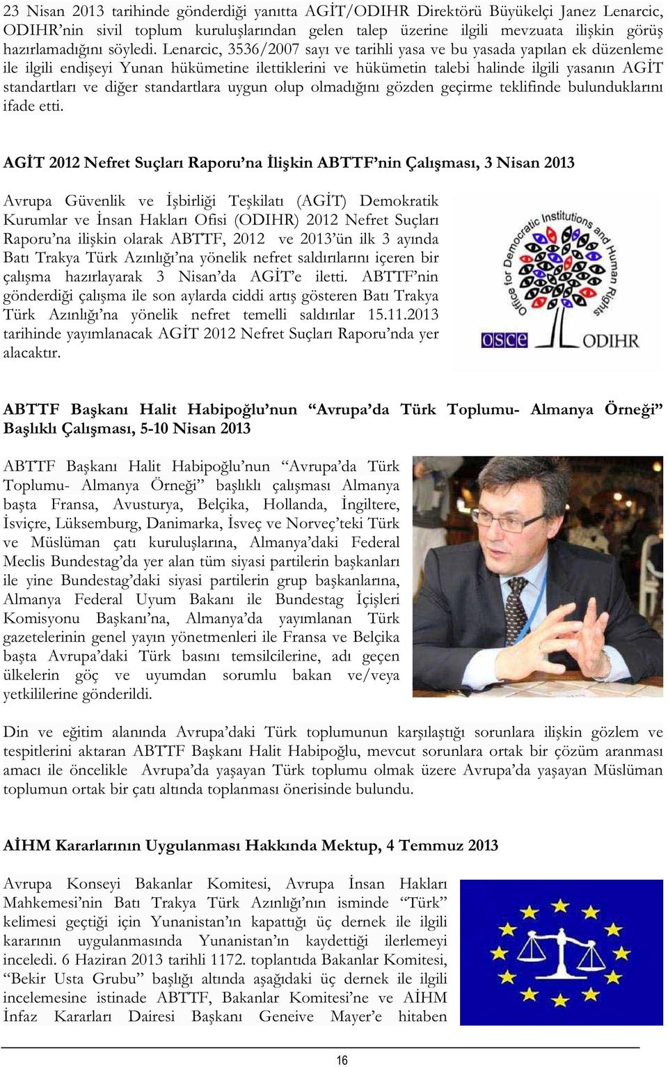 Lenarcic, 3536/2007 sayı ve tarihli yasa ve bu yasada yapılan ek düzenleme ile ilgili endişeyi Yunan hükümetine ilettiklerini ve hükümetin talebi halinde ilgili yasanın AGİT standartları ve diğer