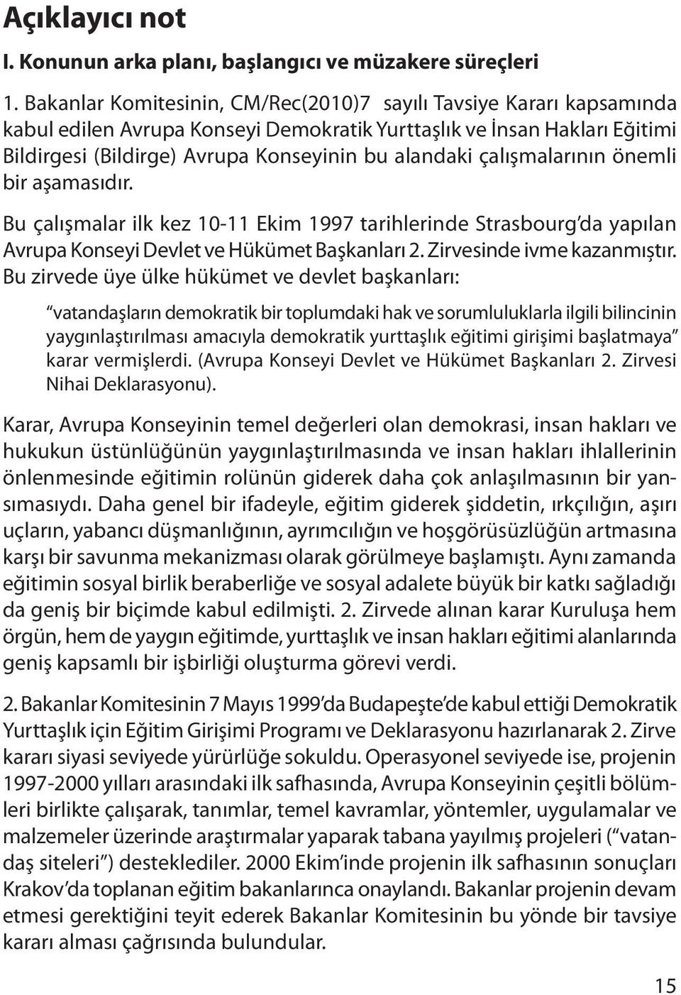 çalışmalarının önemli bir aşamasıdır. Bu çalışmalar ilk kez 10-11 Ekim 1997 tarihlerinde Strasbourg da yapılan Avrupa Konseyi Devlet ve Hükümet Başkanları 2. Zirvesinde ivme kazanmıștır.