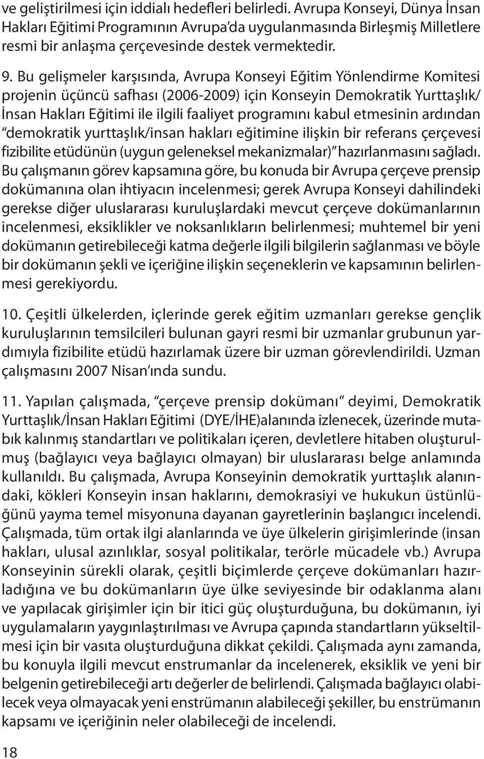 Bu gelişmeler karşısında, Avrupa Konseyi Eğitim Yönlendirme Komitesi projenin üçüncü safhası (2006-2009) için Konseyin Demokratik Yurttaşlık/ İnsan Hakları Eğitimi ile ilgili faaliyet programını