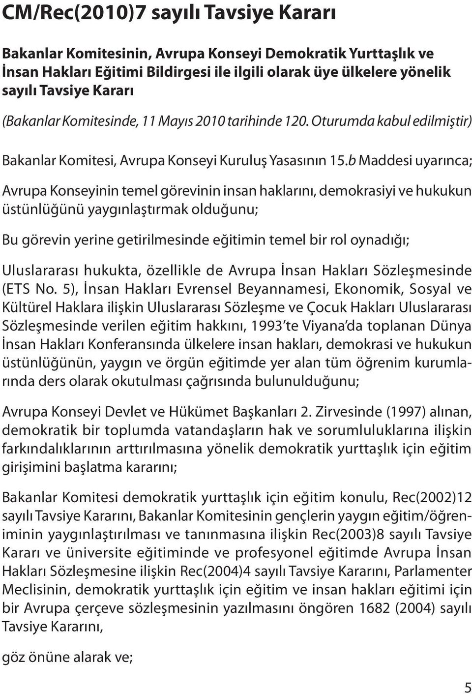 b Maddesi uyarınca; Avrupa Konseyinin temel görevinin insan haklarını, demokrasiyi ve hukukun üstünlüğünü yaygınlaştırmak olduğunu; Bu görevin yerine getirilmesinde eğitimin temel bir rol oynadığı;