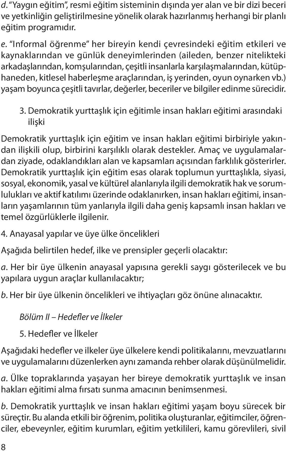 itim sisteminin dışında yer alan ve bir dizi beceri ve yetkinliğin geliştirilmesine yönelik olarak hazırlanmış herhangi bir planlı eğ