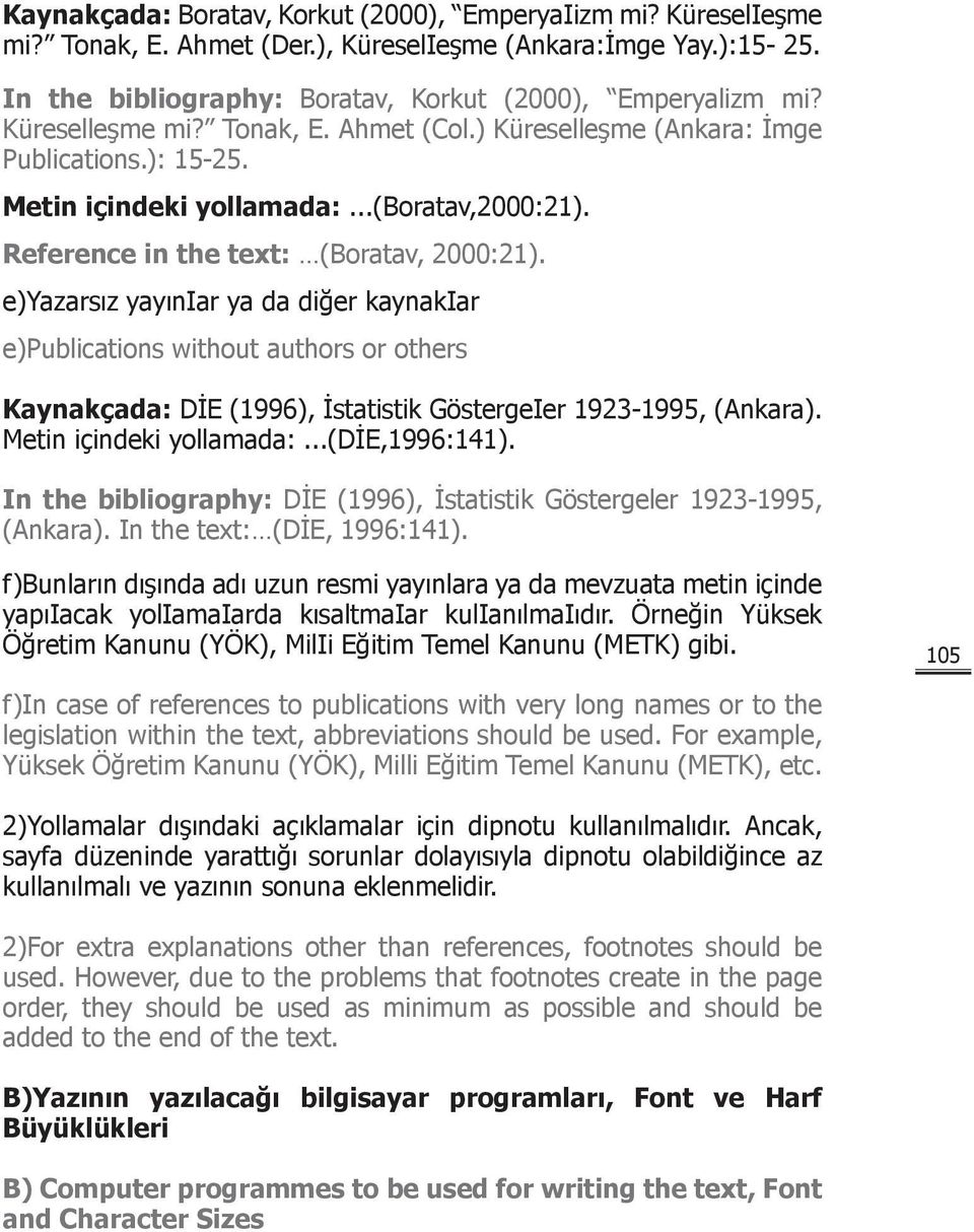 e)yazarsız yayıniar ya da diğer kaynakiar e)publications without authors or others Kaynakçada: DİE (1996), İstatistik GöstergeIer 1923-1995, (Ankara). Metin içindeki yollamada:...(die,1996:141).